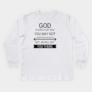 God is like a sat nave you may not understand the route but he will get you there Kids Long Sleeve T-Shirt